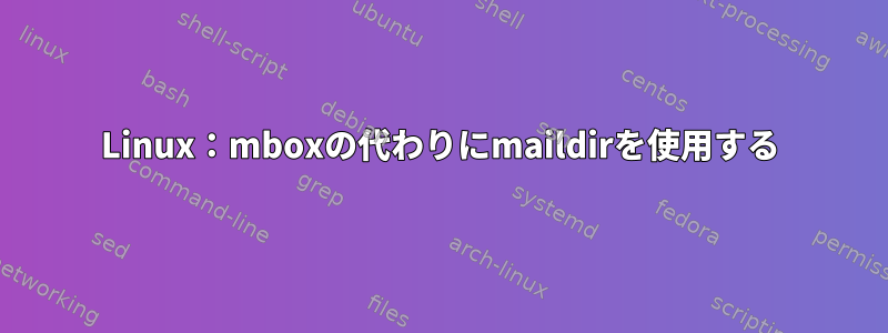 Linux：mboxの代わりにmaildirを使用する