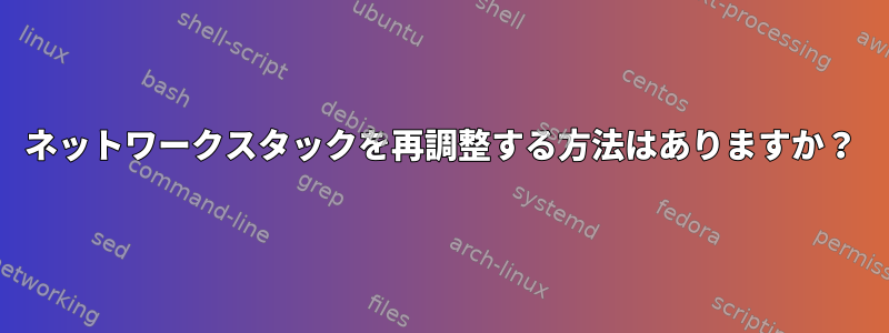 ネットワークスタックを再調整する方法はありますか？