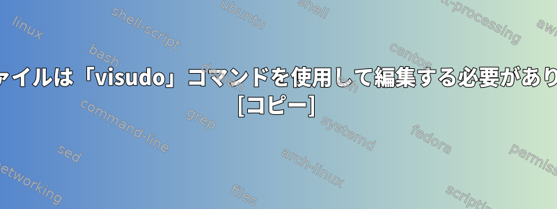 このファイルは「visudo」コマンドを使用して編集する必要があります。 [コピー]