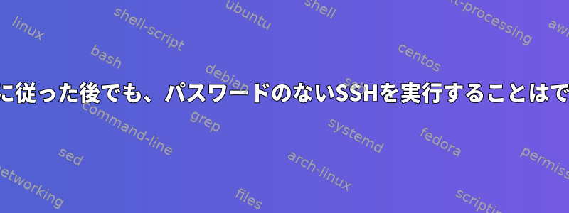 標準の手順に従った後でも、パスワードのないSSHを実行することはできません。