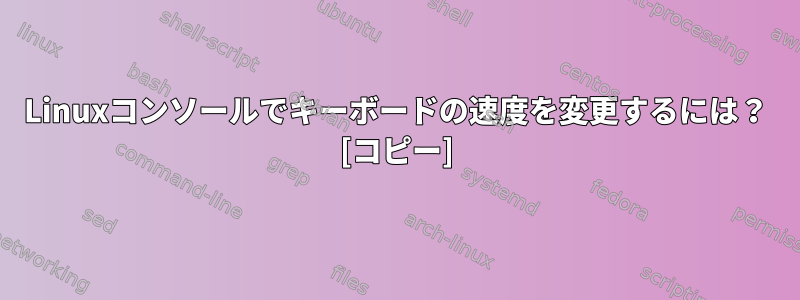 Linuxコンソールでキーボードの速度を変更するには？ [コピー]