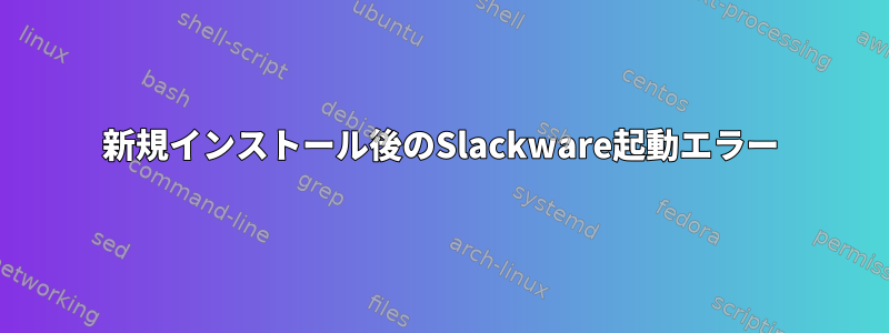 新規インストール後のSlackware起動エラー