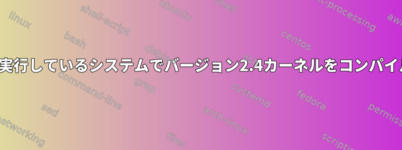 3.2.0を実行しているシステムでバージョン2.4カーネルをコンパイルする