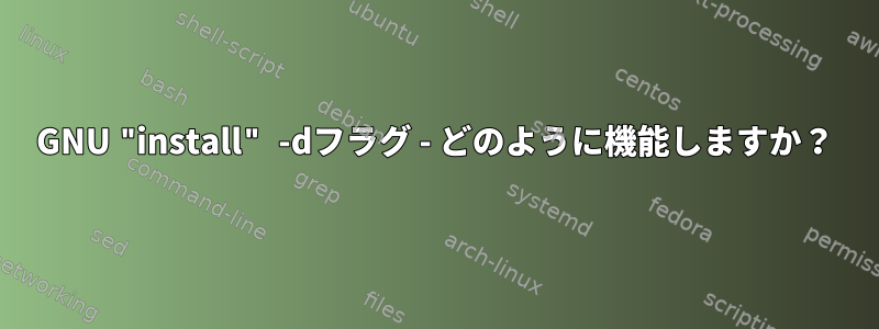 GNU "install" -dフラグ - どのように機能しますか？