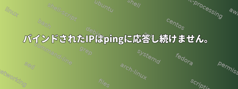 バインドされたIPはpingに応答し続けません。