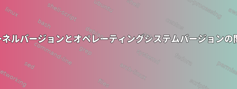 カーネルバージョンとオペレーティングシステムバージョンの関係