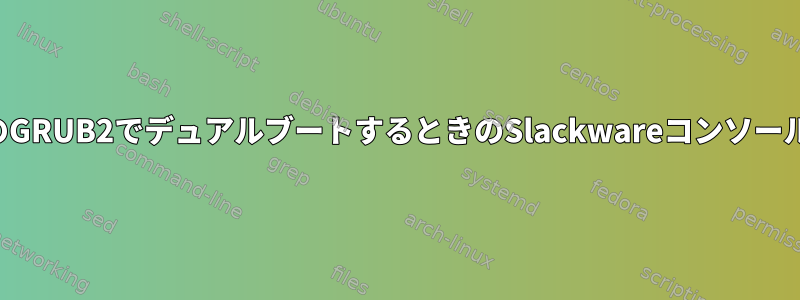 別のディストリビューションのGRUB2でデュアルブートするときのSlackwareコンソールの解像度はどうなりますか？