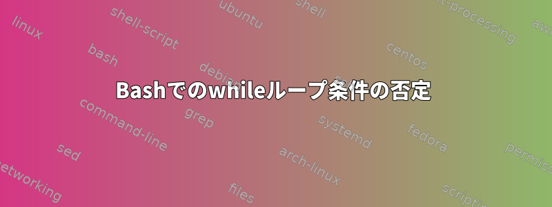 Bashでのwhileループ条件の否定