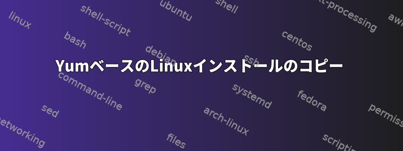 YumベースのLinuxインストールのコピー