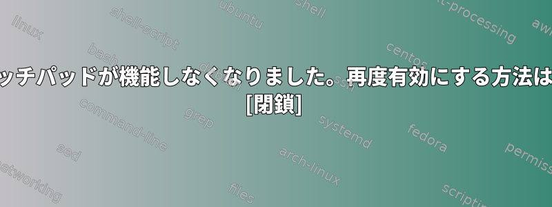 タッチパッドが機能しなくなりました。再度有効にする方法は？ [閉鎖]