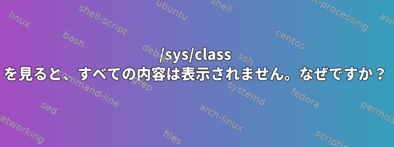 /sys/class を見ると、すべての内容は表示されません。なぜですか？