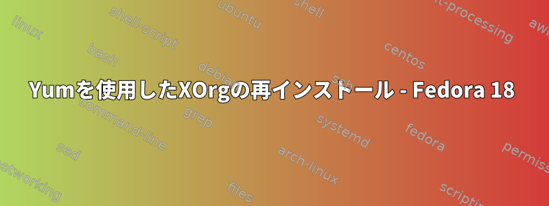 Yumを使用したXOrgの再インストール - Fedora 18