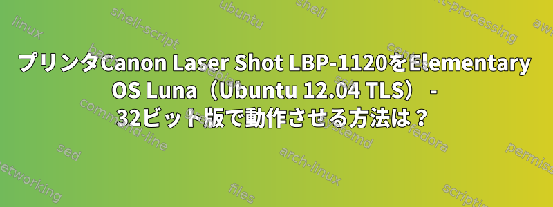 プリンタCanon Laser Shot LBP-1120をElementary OS Luna（Ubuntu 12.04 TLS） - 32ビット版で動作させる方法は？