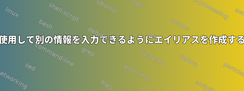 コマンドを使用して別の情報を入力できるようにエイリアスを作成する方法[重複]