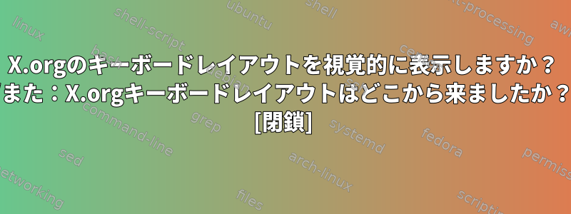 X.orgのキーボードレイアウトを視覚的に表示しますか？ /また：X.orgキーボードレイアウトはどこから来ましたか？ [閉鎖]