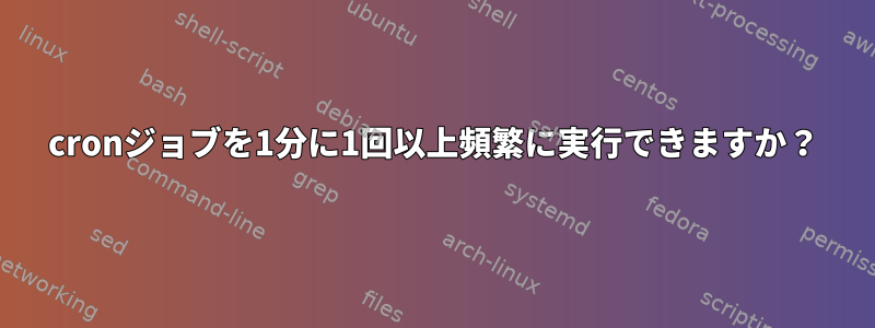 cronジョブを1分に1回以上頻繁に実行できますか？