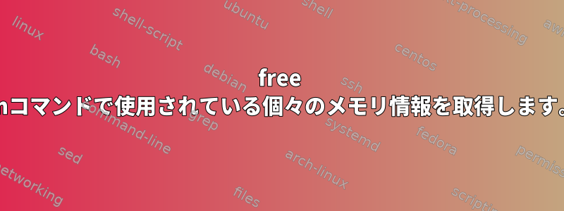 free -mコマンドで使用されている個々のメモリ情報を取得します。