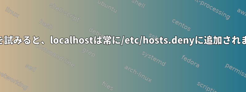 SSHを試みると、localhostは常に/etc/hosts.denyに追加されます。