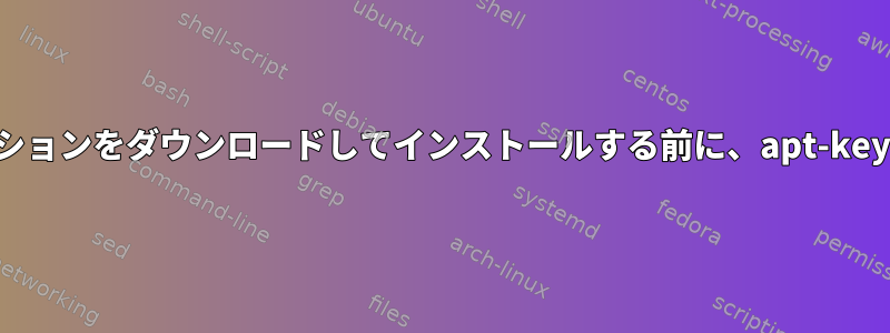 source.listにURLを追加し、apt-getを使用してアプリケーションをダウンロードしてインストールする前に、apt-keyを使用してGPGキーを追加する必要があるのはなぜですか？