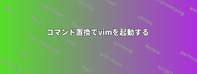 コマンド置換でvimを起動する