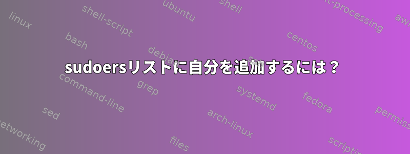 sudoersリストに自分を追加するには？