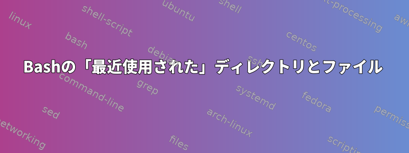 Bashの「最近使用された」ディレクトリとファイル