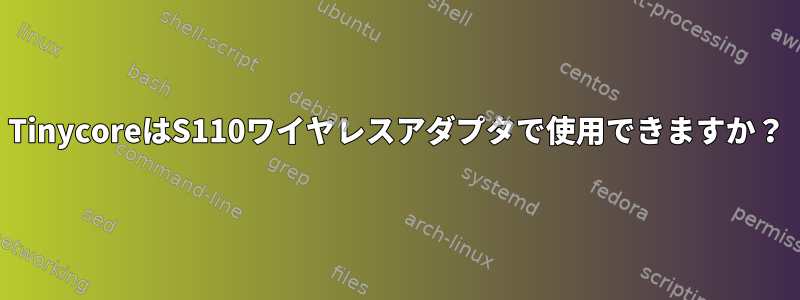 TinycoreはS110ワイヤレスアダプタで使用できますか？