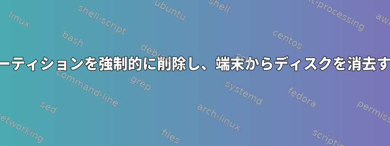 すべてのパーティションを強制的に削除し、端末からディスクを消去する方法は？