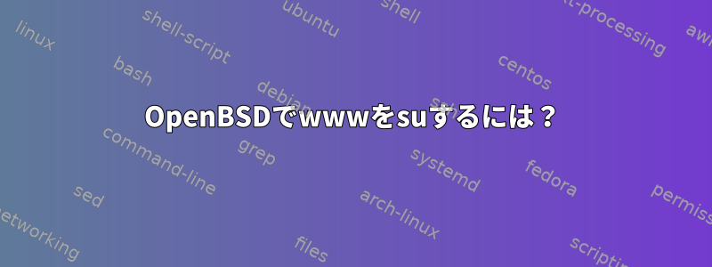 OpenBSDでwwwをsuするには？