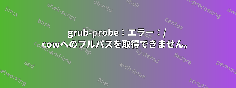 grub-probe：エラー：/ cowへのフルパスを取得できません。