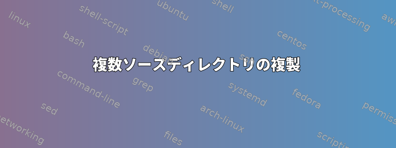 複数ソースディレクトリの複製