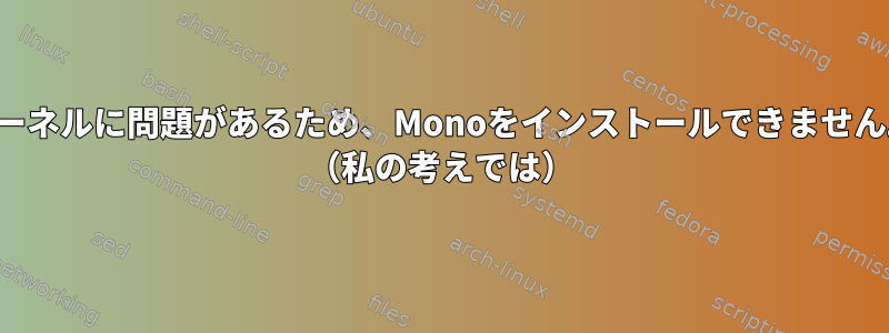 カーネルに問題があるため、Monoをインストールできません。 （私の考えでは）