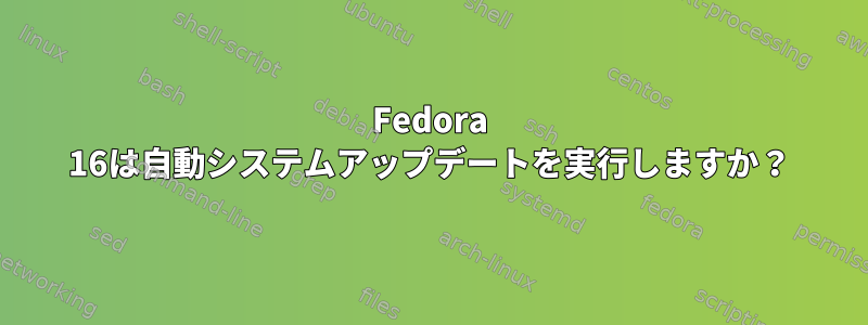 Fedora 16は自動システムアップデートを実行しますか？