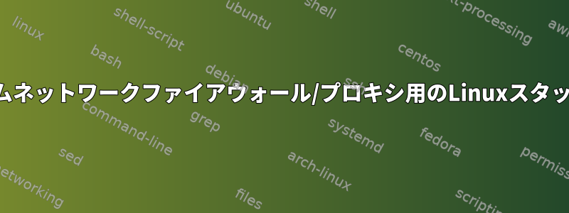 ホームネットワークファイアウォール/プロキシ用のLinuxスタック？