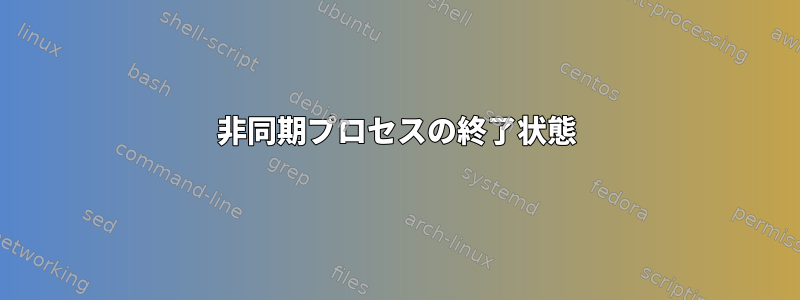 非同期プロセスの終了状態