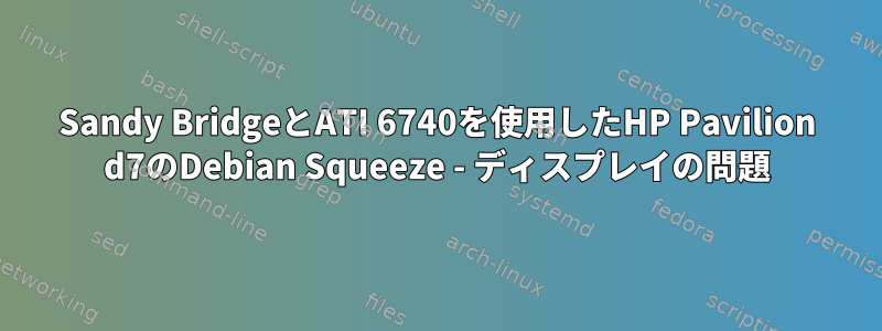 Sandy BridgeとATI 6740を使用したHP Pavilion d7のDebian Squeeze - ディスプレイの問題