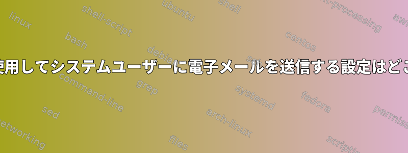 ssmtpを使用してシステムユーザーに電子メールを送信する設定はどこですか？