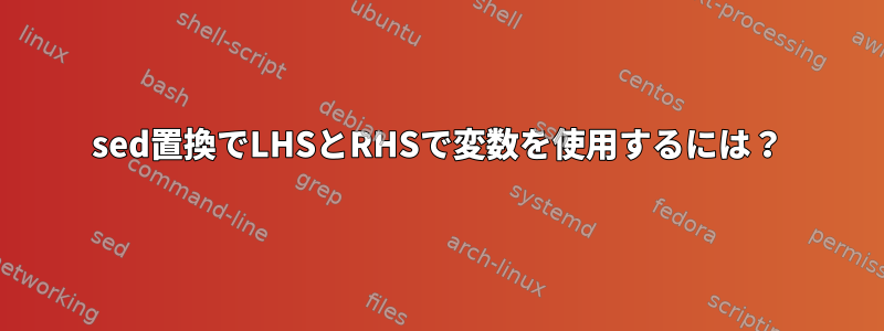 sed置換でLHSとRHSで変数を使用するには？