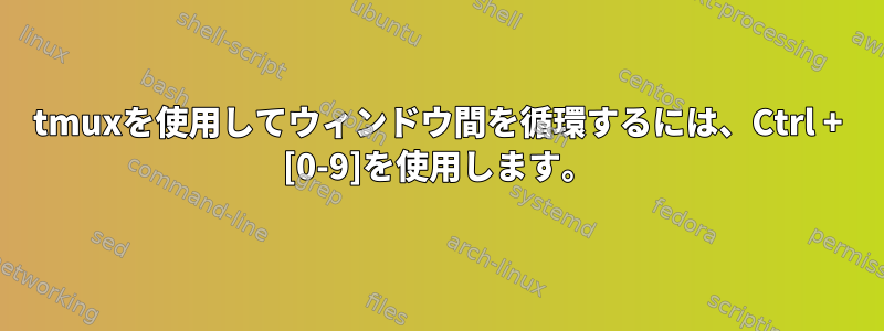 tmuxを使用してウィンドウ間を循環するには、Ctrl + [0-9]を使用します。