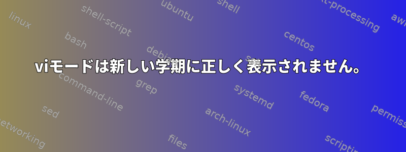 viモードは新しい学期に正しく表示されません。