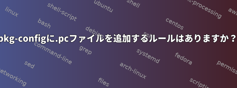 pkg-configに.pcファイルを追加するルールはありますか？