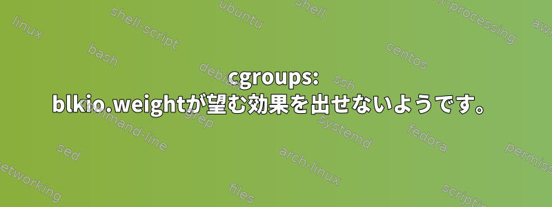 cgroups: blkio.weightが望む効果を出せないようです。