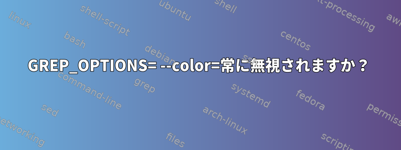 GREP_OPTIONS= --color=常に無視されますか？