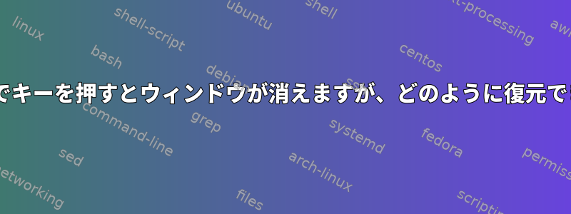 Openboxでキーを押すとウィンドウが消えますが、どのように復元できますか？