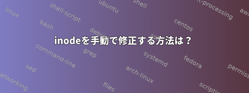 inodeを手動で修正する方法は？