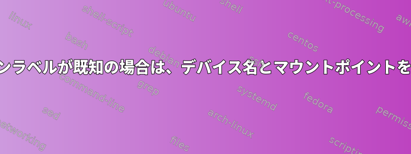 パーティションラベルが既知の場合は、デバイス名とマウントポイントを取得します。