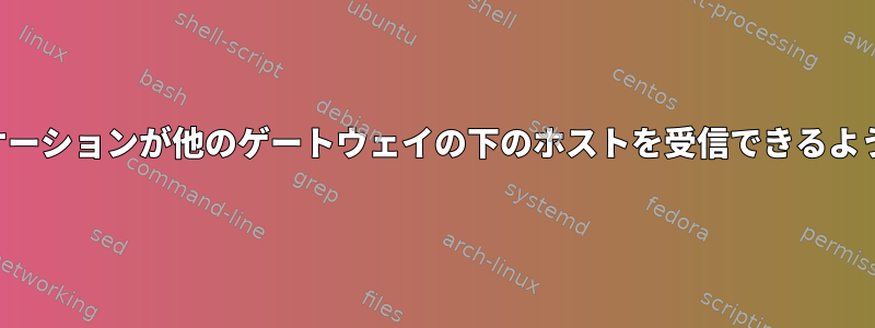 アプリケーションが他のゲートウェイの下のホストを受信できるようにする