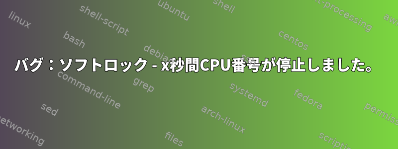 バグ：ソフトロック - x秒間CPU番号が停止しました。