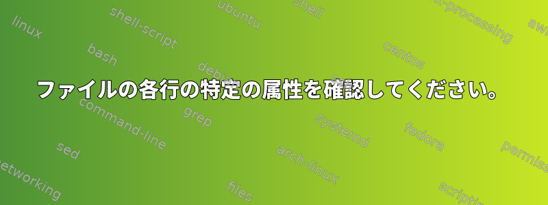 ファイルの各行の特定の属性を確認してください。