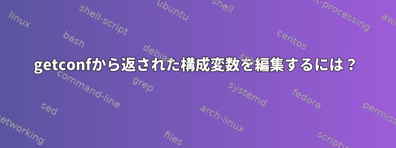 getconfから返された構成変数を編集するには？